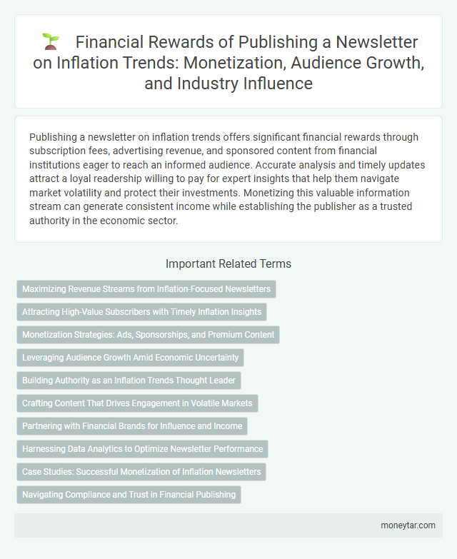Financial Rewards of Publishing a Newsletter on Inflation Trends: Monetization, Audience Growth, and Industry Influence