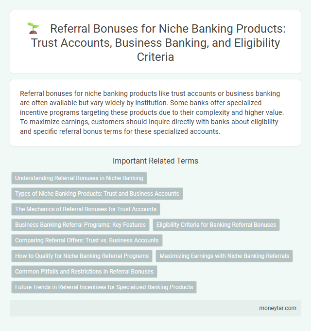 Referral Bonuses for Niche Banking Products: Trust Accounts, Business Banking, and Eligibility Criteria
